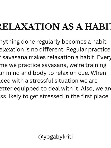Practicing relaxation regularly makes it a habit. Savasana trains your mind and body to relax on cue, making you better equipped to handle stressful situations in daily life.