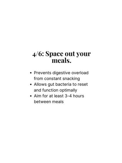 Spacing out your meals is a simple habit for better gut health. Aiming for at least 3-4 hours between meals prevents digestive overload and allows your gut bacteria to function optimally.