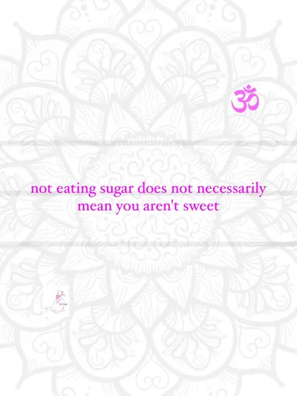 Not eating sugar does not necessarily mean you aren't sweet.