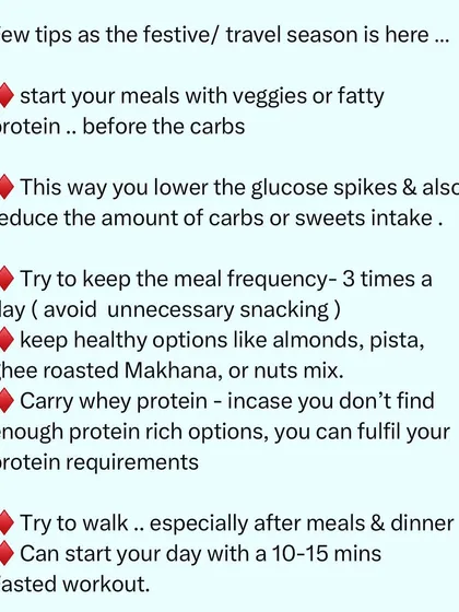 Here are a few tips for the festive season. Start meals with veggies or protein, limit meal frequency to avoid snacking, carry healthy snacks like almonds, and try to walk after meals. Small strategies make a big difference.
