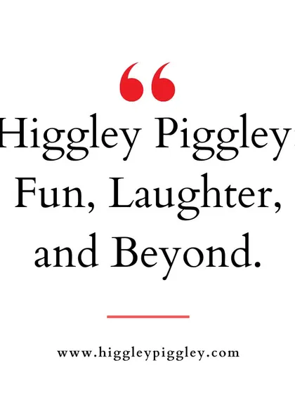 "Higgley Piggley: Fun, Laughter, and Beyond." We offer more than just a party; we offer an experience.