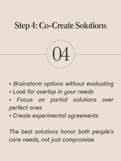 The final step is to co-create solutions. Brainstorm options together and look for experimental agreements that honor both of your core needs, rather than just compromising.