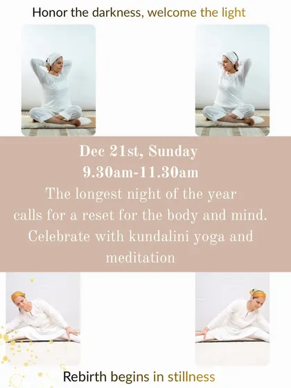 Honor the darkness, welcome the light. This poster details our Winter Solstice celebration, a time for resetting the body and mind with Kundalini Yoga and meditation.