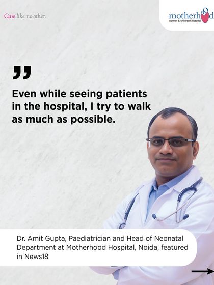 Meet Dr. Amit Gupta, Paediatrician and Head of our Neonatal Department in Noida. He believes that caregiver fitness is essential for providing the best care. Even during busy hospital rounds, he makes it a point to walk as much as possible.