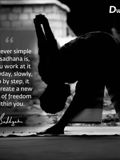 A powerful quote from Sadhguru on the nature of sadhana. However simple the practice, if you work at it every day, it will create a new level of freedom within you.