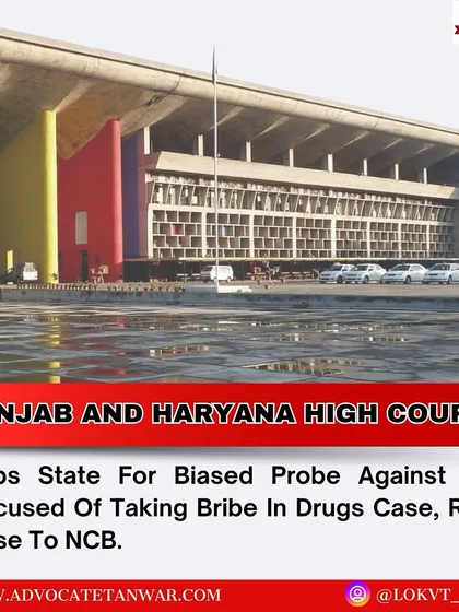 A summary of a Punjab & Haryana High Court decision regarding a biased probe against police officers accused of bribery in a drug case. The court referred the case to the NCB, highlighting the need for impartial investigations.