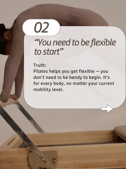 Myth busted: You don't need to be flexible to start Pilates. Pilates helps you become more flexible. It's designed for every body, no matter your current mobility level.
