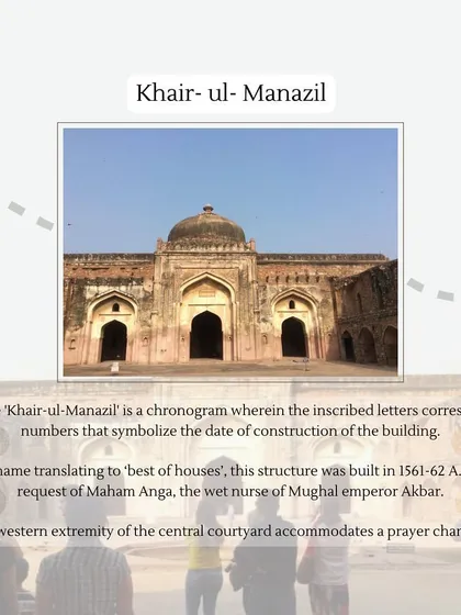Khair-ul-Manazil, a mosque and madrasa built in the 16th century at the request of Maham Anga, Emperor Akbar's wet nurse. Its name is a chronogram that reveals its date of construction.