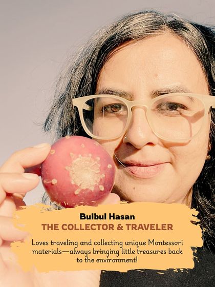Meet Bulbul Hasan, "The Collector & Traveler." She loves collecting unique Montessori materials from her travels and bringing these treasures back to the environment.