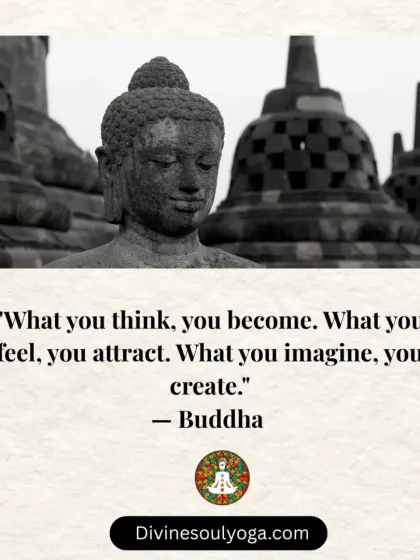 A powerful quote from Buddha: "What you think, you become. What you feel, you attract. What you imagine, you create."
