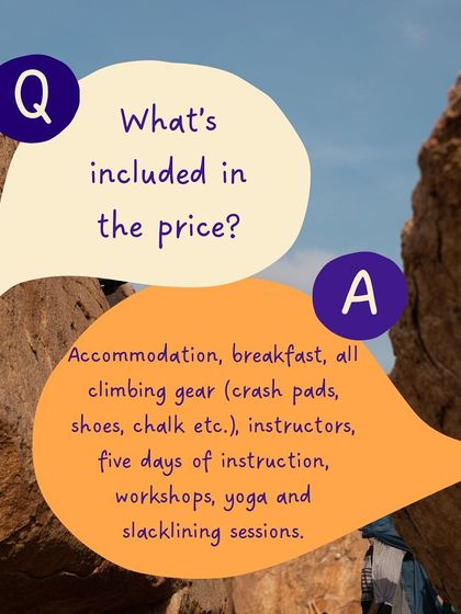 FAQ: What's included in the price? Accommodation, breakfast, all climbing gear (pads, shoes, chalk), instructors, five days of workshops, yoga, and slacklining sessions.