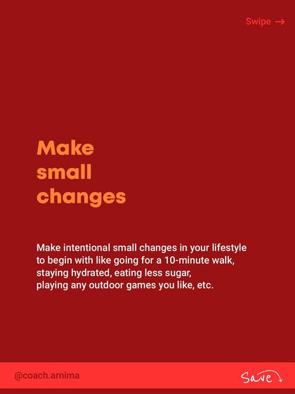 Make small, intentional changes. Start with a 10-minute walk, staying hydrated, or eating less sugar. Small changes add up to big results over time.