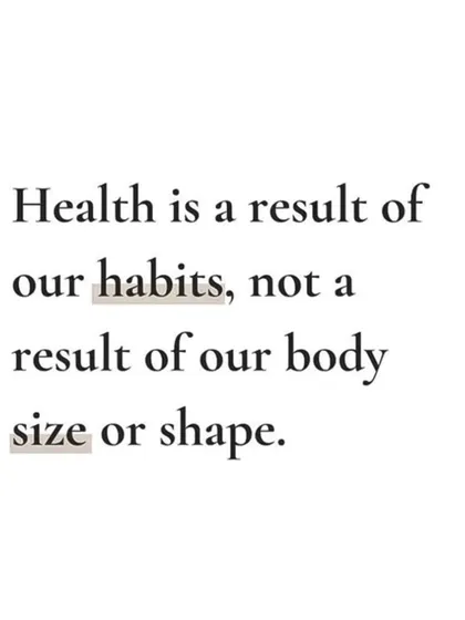 True health is a result of the positive habits we cultivate every day. It is not defined by body size or shape, but by how we choose to care for ourselves.