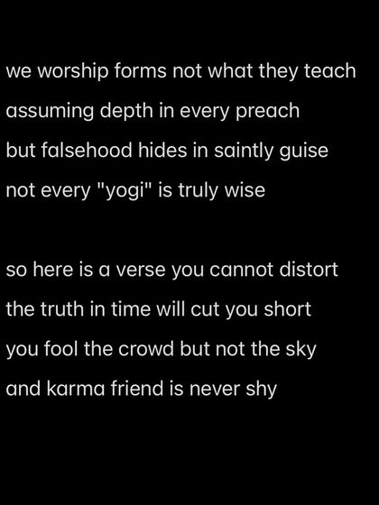 We worship forms, not what they teach. You fool the crowd but not the sky, and karma, friend, is never shy.