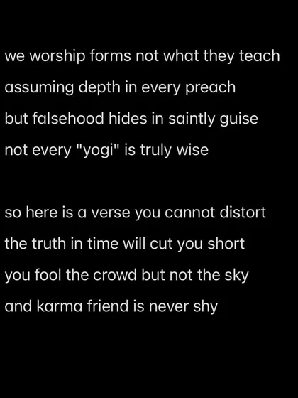 We worship forms, not what they teach. You fool the crowd but not the sky, and karma, friend, is never shy.