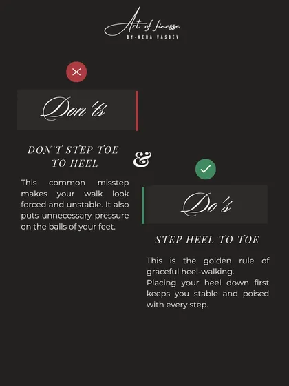 The golden rule of graceful heel-walking is to step heel-to-toe. Placing your heel down first keeps you stable and poised with every step, avoiding an unstable, forced look.