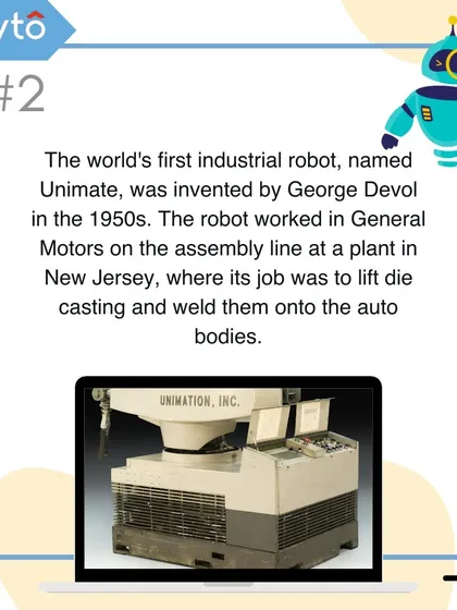 The world's first industrial robot, Unimate, was invented in the 1950s and worked on an assembly line at General Motors.