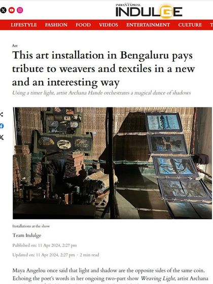 A feature in Indulge, The New Indian Express, on Archana Hande's exhibition 'WEAVING LIGHT'. The article describes the show as a "magical dance of shadows" that pays tribute to weavers and textiles.