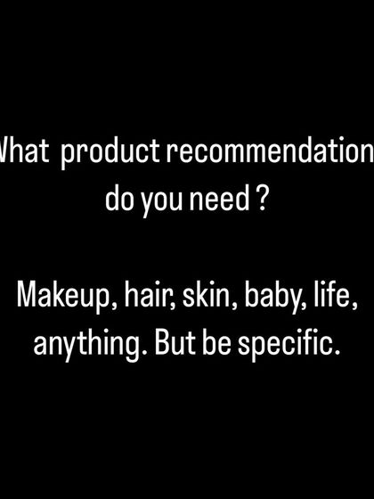I'm not gatekeeping any secrets, so ask away. Let me know what product recommendations you need for makeup, hair, skin, or anything else.