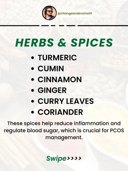 Herbs and spices like turmeric, cumin, and cinnamon help reduce inflammation and regulate blood sugar, which is crucial for PCOS management.
