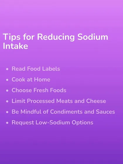 Here are simple tips for reducing your sodium intake: read food labels, cook at home, and choose fresh foods over processed ones.