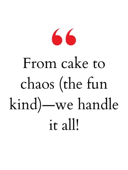 "From cake to chaos (the fun kind)—we handle it all!" A playful message to assure parents that we manage every aspect of the party.