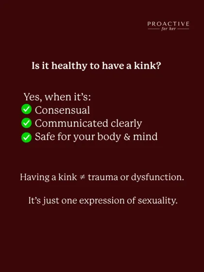 Is it healthy to have a kink? Yes, as long as it's consensual, clearly communicated, and safe for your body and mind. Having a kink is not a sign of trauma or dysfunction.