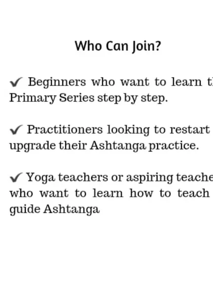 Who can join my courses? This is for everyone: beginners wanting to learn step-by-step, practitioners looking to restart their practice, and aspiring or current yoga teachers.