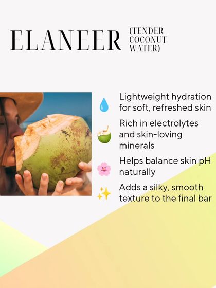Elaneer, or tender coconut water, provides lightweight hydration and is rich in skin-loving minerals. It helps balance the skin's pH and adds a smooth texture to the final bar.