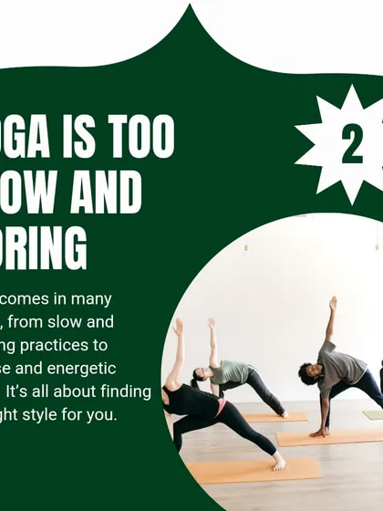 Busting Myth #2: "Yoga is too slow and boring." There are many styles, from calming to intense energetic flows.