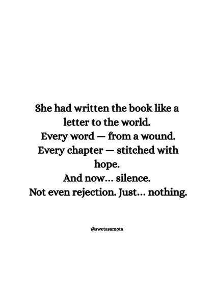 She had written the book like a letter to the world. Every word from a wound, every chapter stitched with hope. And now... silence. This captures the vulnerability of sharing your deepest work.