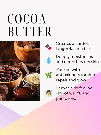 Cocoa Butter not only moisturizes deeply but also helps create a harder, longer-lasting bar of soap. It's packed with antioxidants for skin repair and glow.