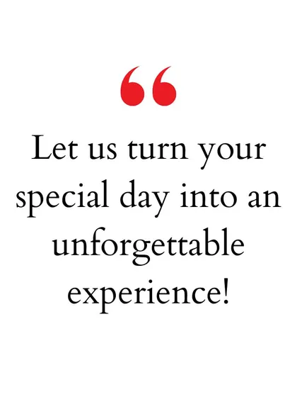 A simple, elegant message: "Let us turn your special day into an unforgettable experience!" This is my promise to every client.