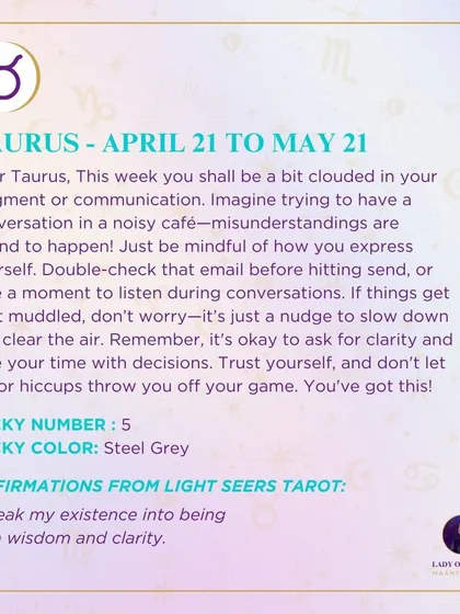 A weekly tarot prediction for Taurus. This week you shall be a bit clouded in your judgment or communication. It's just a nudge to slow down and clear the air.