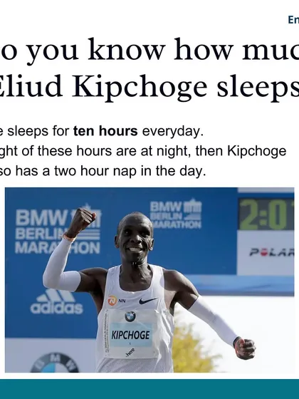 Did you know that elite marathoner Eliud Kipchoge sleeps for ten hours every day? He gets eight hours at night and takes a two-hour nap, demonstrating the importance of sleep for peak performance.