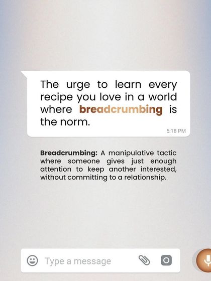 "Breadcrumbing" keeps you hooked with minimal effort. You deserve more than crumbs of attention; you deserve a full, nourishing relationship.