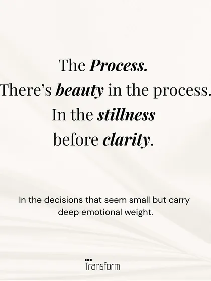 The Process: There is beauty in the process itself. In the stillness before clarity, and in the small decisions that carry deep emotional weight.