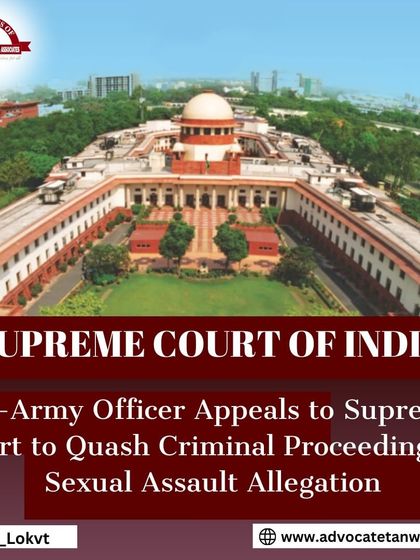 An ex-Army officer has appealed to the Supreme Court to quash criminal proceedings in a sexual assault allegation, claiming malicious prosecution. We represent clients who are victims of false and motivated FIRs.