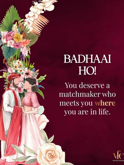 Badhaai Ho! You deserve a matchmaker who meets you where you are in life, without judgment or pressure, to guide you on this important journey.