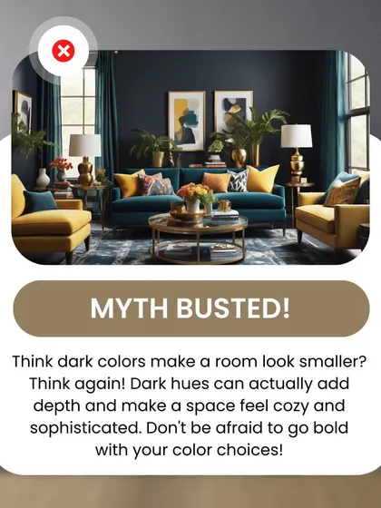 Myth Busted! Dark hues can add depth and sophistication. Don't be afraid to be bold with your color choices.