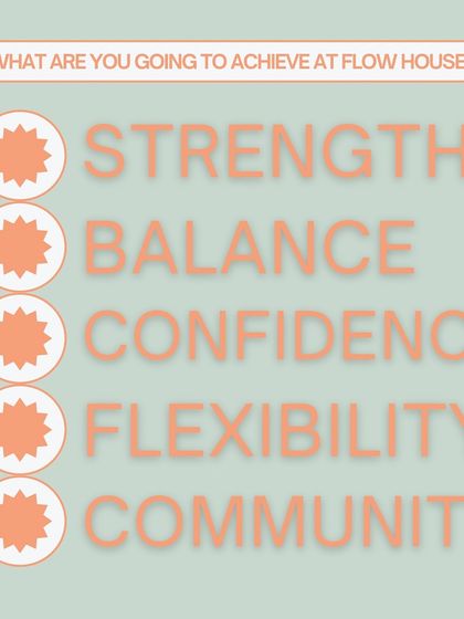 What will you achieve at Flow House? We focus on building strength, balance, confidence, flexibility, and a strong sense of community.