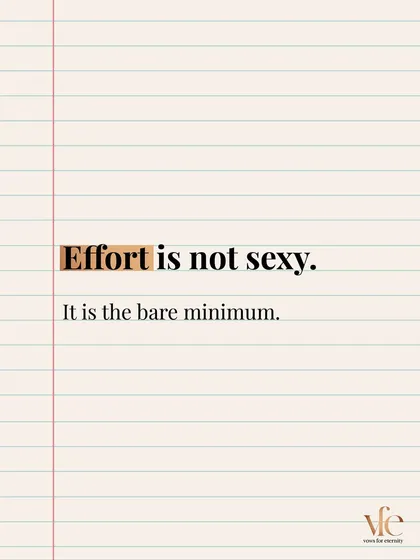 Effort is not an extra, it's the bare minimum. A healthy relationship requires both partners to show up consistently.