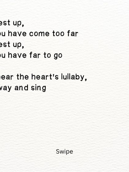 A part of a poem about being tired but unable to stop. The heart sings a lullaby, reminding you to rest before you continue on.
