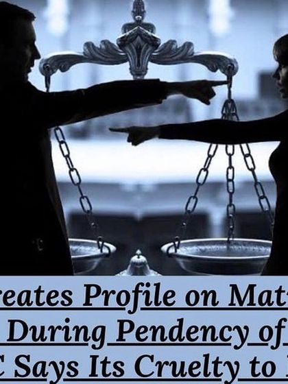 Filing for divorce does not give a spouse the license to cause mental anguish. A wife creating a profile on a matrimonial site while a divorce case is pending has been deemed cruelty to the husband.