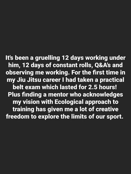 My brown belt exam was a grueling 12 days of constant rolling and Q&A. It gave me the creative freedom to explore the limits of our sport through an ecological lens.