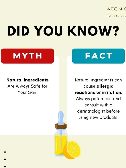 Are natural ingredients always safe? That's a myth. Natural ingredients can still cause allergic reactions or irritation. I always recommend doing a patch test and consulting with a doctor before trying new products.