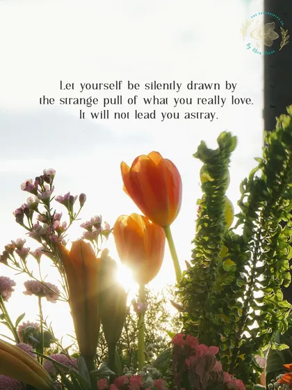 "Let yourself be silently drawn by the strange pull of what you really love." A sun-kissed shot of flowers, a reminder of our passion for natural beauty.