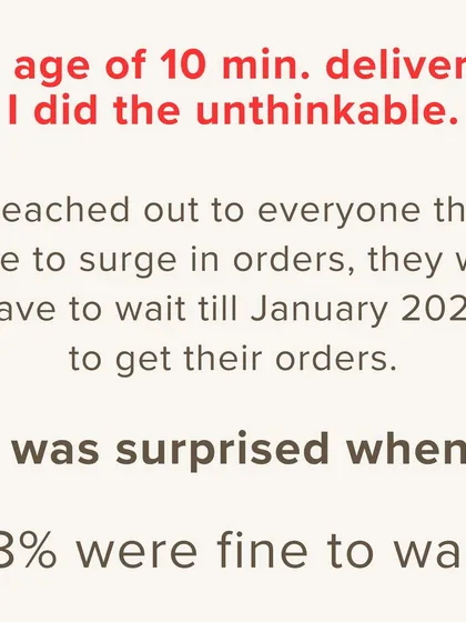In a world of 10-minute deliveries, I believe in taking my time to get it right. When orders surged recently, I was honest with my customers about the long wait. I was so surprised and grateful when 98% of them chose to wait. This trust is the biggest reward for my work.