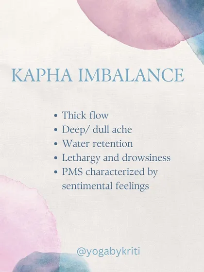 A Kapha imbalance during your cycle may lead to a thick flow, water retention, and feelings of lethargy. Dynamic asanas and a light diet can provide relief.