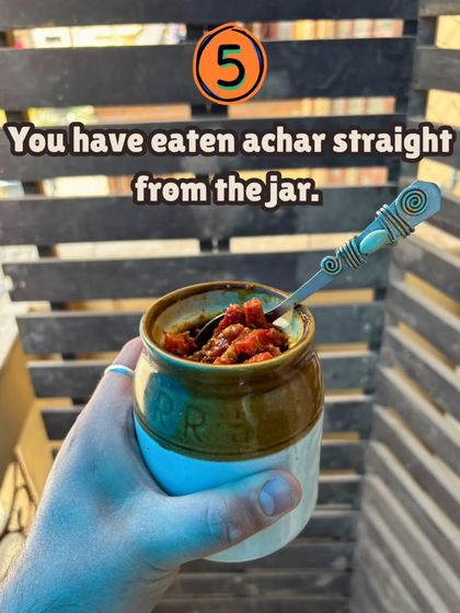 Sign #5 that you're an achaar lover: You have, on at least one occasion, eaten achaar straight from the jar.